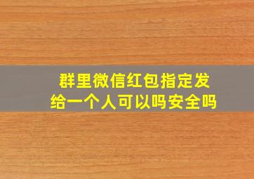 群里微信红包指定发给一个人可以吗安全吗