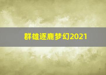 群雄逐鹿梦幻2021