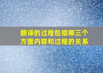 翻译的过程包括哪三个方面内容和过程的关系