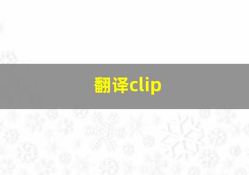 翻译clip