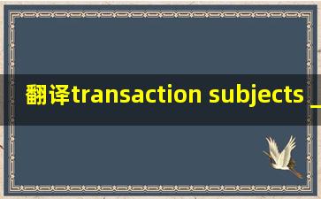 翻译transaction subjects __________