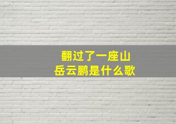 翻过了一座山岳云鹏是什么歌