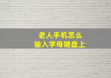 老人手机怎么输入字母键盘上