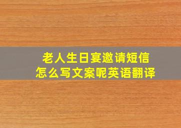 老人生日宴邀请短信怎么写文案呢英语翻译