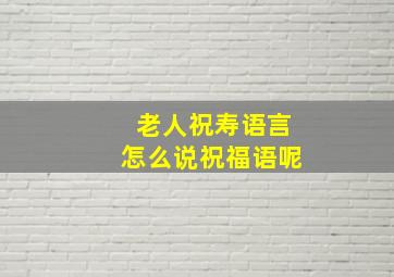 老人祝寿语言怎么说祝福语呢