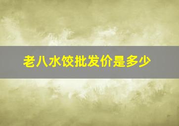 老八水饺批发价是多少