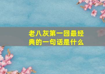 老八灰第一回最经典的一句话是什么