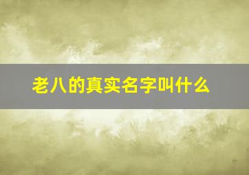 老八的真实名字叫什么