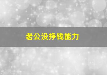 老公没挣钱能力