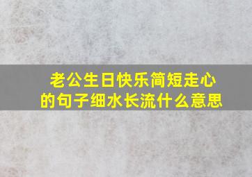 老公生日快乐简短走心的句子细水长流什么意思