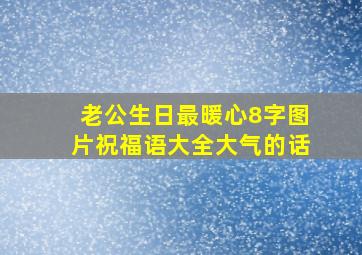 老公生日最暖心8字图片祝福语大全大气的话