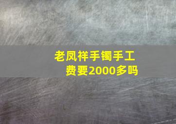 老凤祥手镯手工费要2000多吗