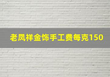 老凤祥金饰手工费每克150