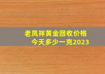 老凤祥黄金回收价格今天多少一克2023