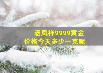 老凤祥9999黄金价格今天多少一克呢