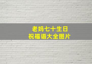 老妈七十生日祝福语大全图片