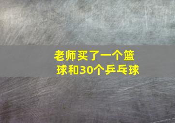 老师买了一个篮球和30个乒乓球