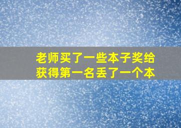 老师买了一些本子奖给获得第一名丢了一个本