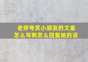 老师夸奖小朋友的文案怎么写啊怎么回复她的话