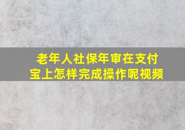 老年人社保年审在支付宝上怎样完成操作呢视频