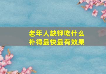 老年人缺钾吃什么补得最快最有效果