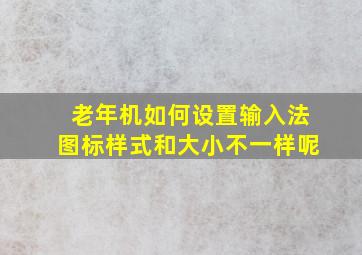 老年机如何设置输入法图标样式和大小不一样呢