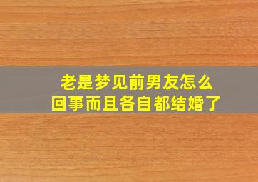 老是梦见前男友怎么回事而且各自都结婚了