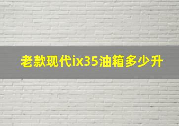 老款现代ix35油箱多少升