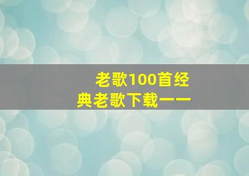 老歌100首经典老歌下载一一