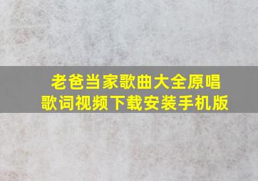 老爸当家歌曲大全原唱歌词视频下载安装手机版