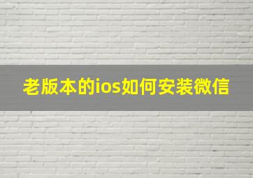 老版本的ios如何安装微信