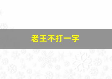 老王不打一字