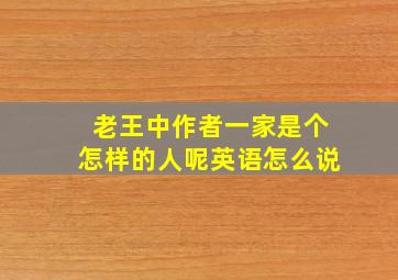 老王中作者一家是个怎样的人呢英语怎么说