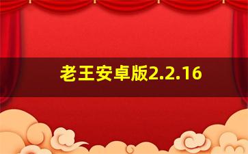 老王安卓版2.2.16