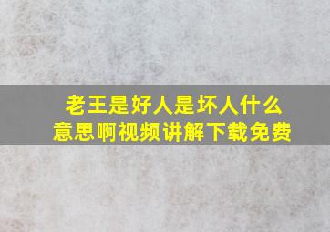 老王是好人是坏人什么意思啊视频讲解下载免费