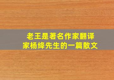 老王是著名作家翻译家杨绛先生的一篇散文