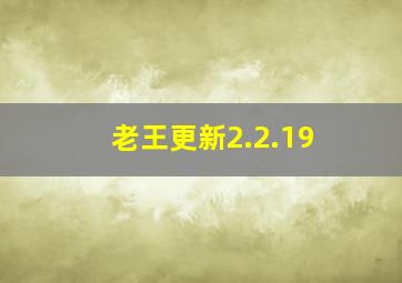 老王更新2.2.19