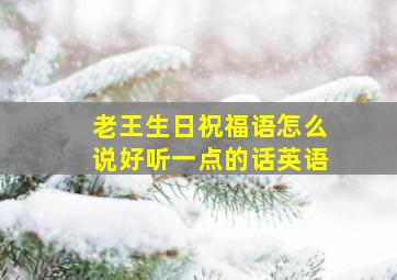 老王生日祝福语怎么说好听一点的话英语