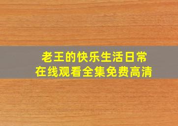 老王的快乐生活日常在线观看全集免费高清