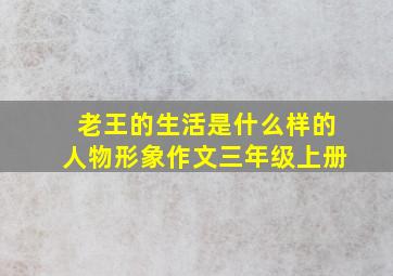 老王的生活是什么样的人物形象作文三年级上册