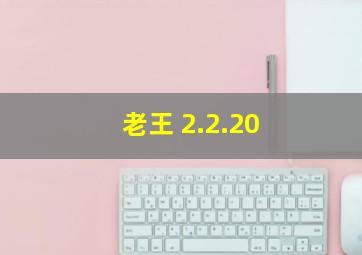 老王 2.2.20