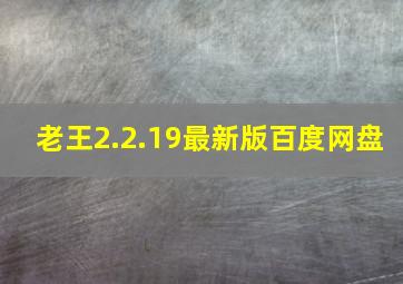 老王2.2.19最新版百度网盘