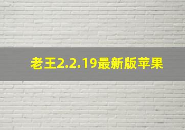 老王2.2.19最新版苹果