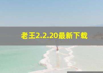 老王2.2.20最新下载