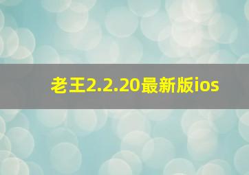 老王2.2.20最新版ios