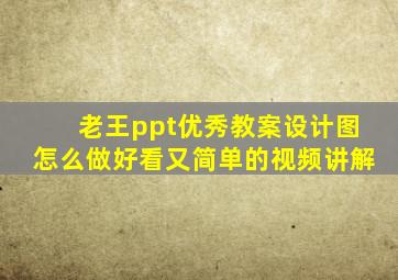 老王ppt优秀教案设计图怎么做好看又简单的视频讲解