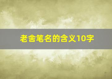 老舍笔名的含义10字