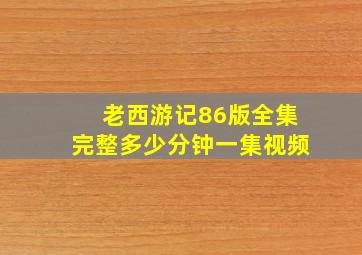 老西游记86版全集完整多少分钟一集视频