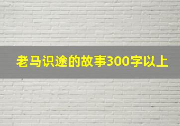 老马识途的故事300字以上