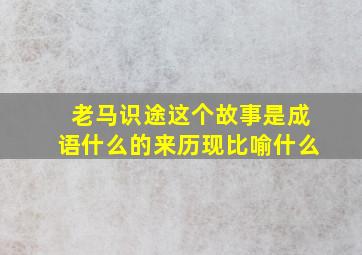 老马识途这个故事是成语什么的来历现比喻什么